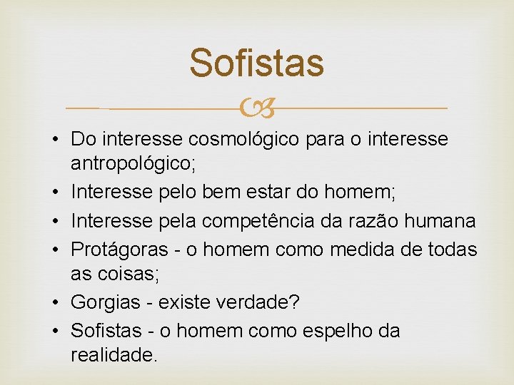 Sofistas • Do interesse cosmológico para o interesse antropológico; • Interesse pelo bem estar