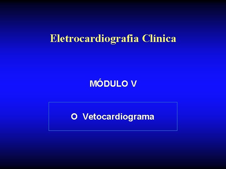 Eletrocardiografia Clínica MÓDULO V O Vetocardiograma 