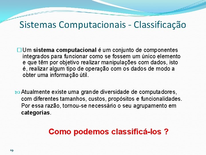 Sistemas Computacionais - Classificação � Um sistema computacional é um conjunto de componentes computacional