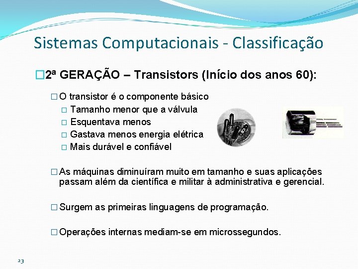 Sistemas Computacionais - Classificação � 2ª GERAÇÃO – Transistors (Início dos anos 60): �