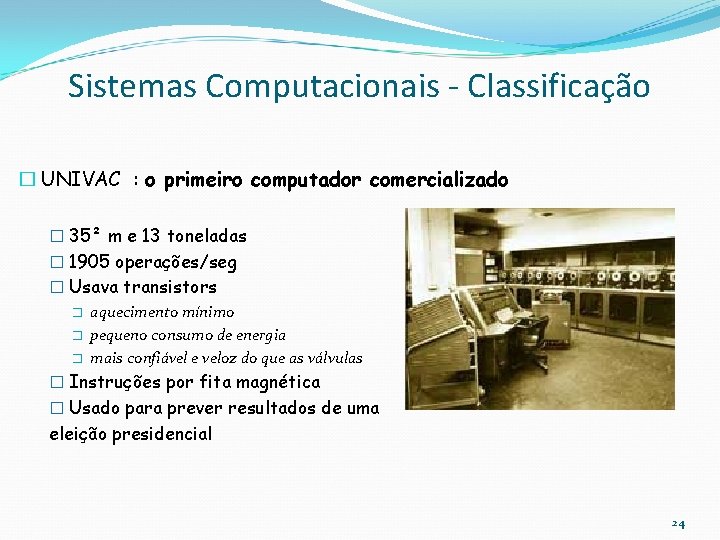 Sistemas Computacionais - Classificação � UNIVAC : o primeiro computador comercializado � 35² m