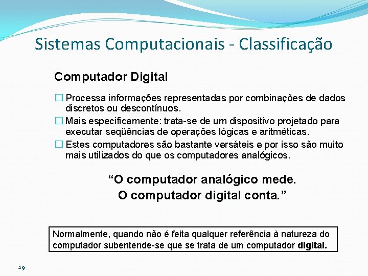 Sistemas Computacionais - Classificação Computador Digital � Processa informações representadas por combinações de dados