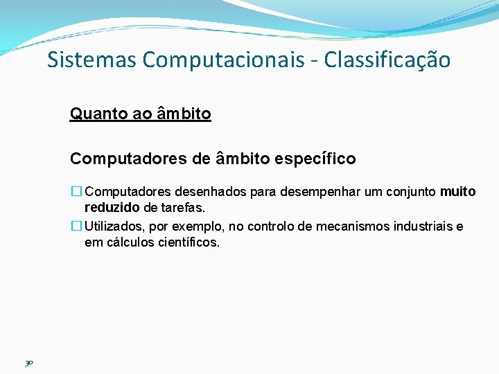 Sistemas Computacionais - Classificação Quanto ao âmbito Computadores de âmbito específico � Computadores desenhados