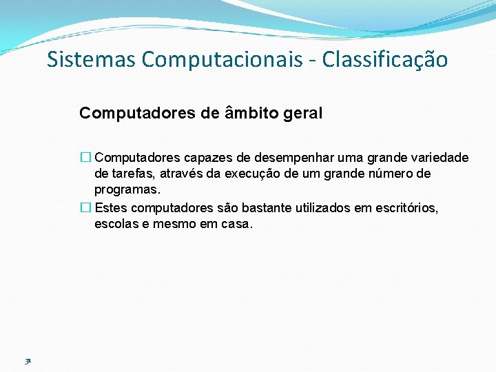 Sistemas Computacionais - Classificação Computadores de âmbito geral � Computadores capazes de desempenhar uma