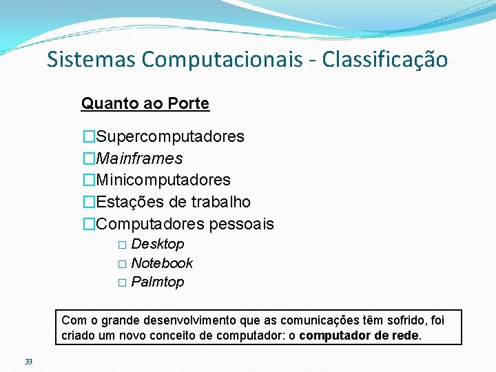 Sistemas Computacionais - Classificação Quanto ao Porte �Supercomputadores �Mainframes �Minicomputadores �Estações de trabalho �Computadores