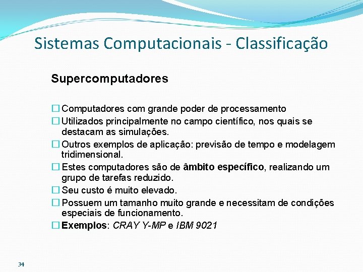 Sistemas Computacionais - Classificação Supercomputadores � Computadores com grande poder de processamento � Utilizados