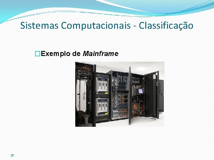 Sistemas Computacionais - Classificação �Exemplo de Mainframe 37 