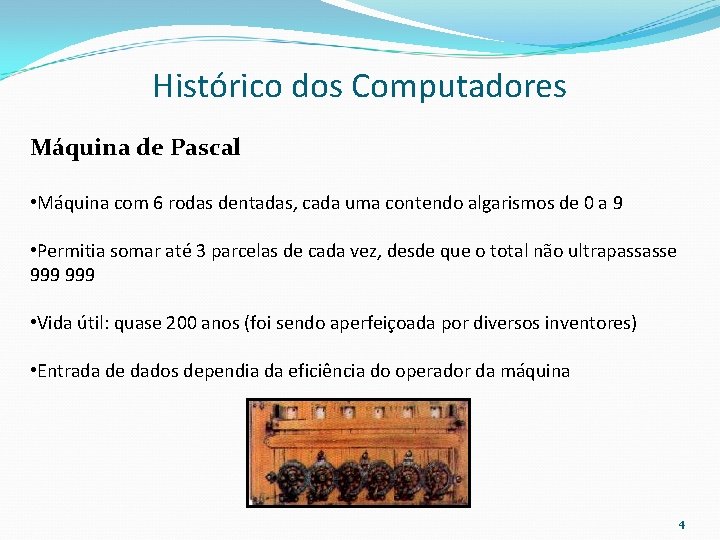 Histórico dos Computadores Máquina de Pascal • Máquina com 6 rodas dentadas, cada uma