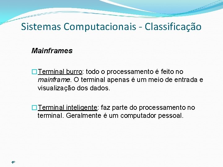 Sistemas Computacionais - Classificação Mainframes �Terminal burro: todo o processamento é feito no mainframe.