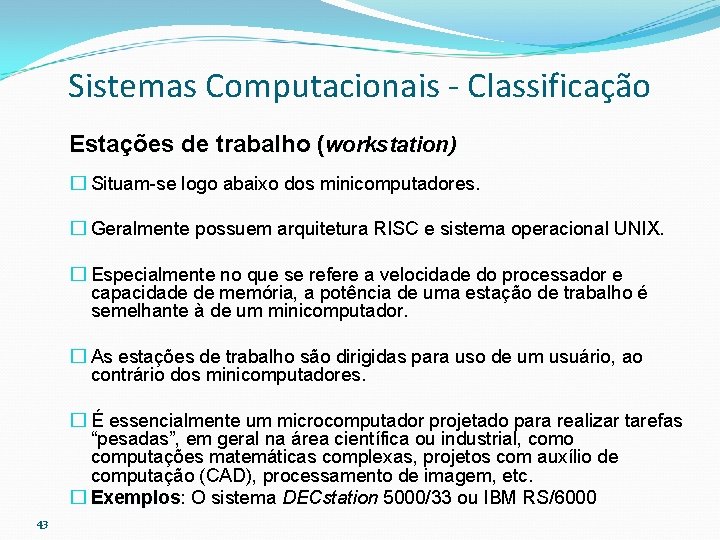 Sistemas Computacionais - Classificação Estações de trabalho (workstation) � Situam-se logo abaixo dos minicomputadores.