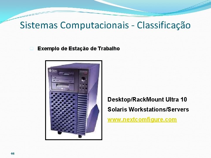 Sistemas Computacionais - Classificação q Exemplo de Estação de Trabalho Desktop/Rack. Mount Ultra 10