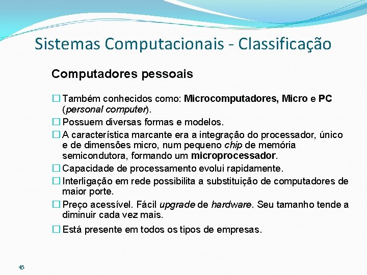 Sistemas Computacionais - Classificação Computadores pessoais � Também conhecidos como: Microcomputadores, Micro e Micro