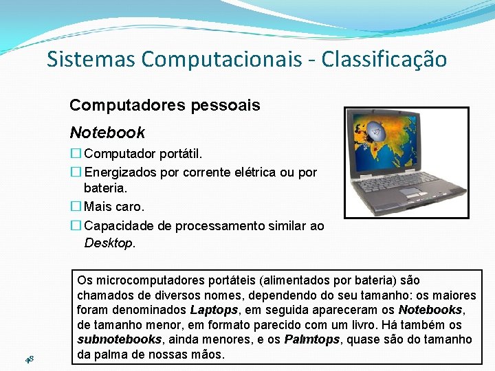 Sistemas Computacionais - Classificação Computadores pessoais Notebook � Computador portátil. � Energizados por corrente