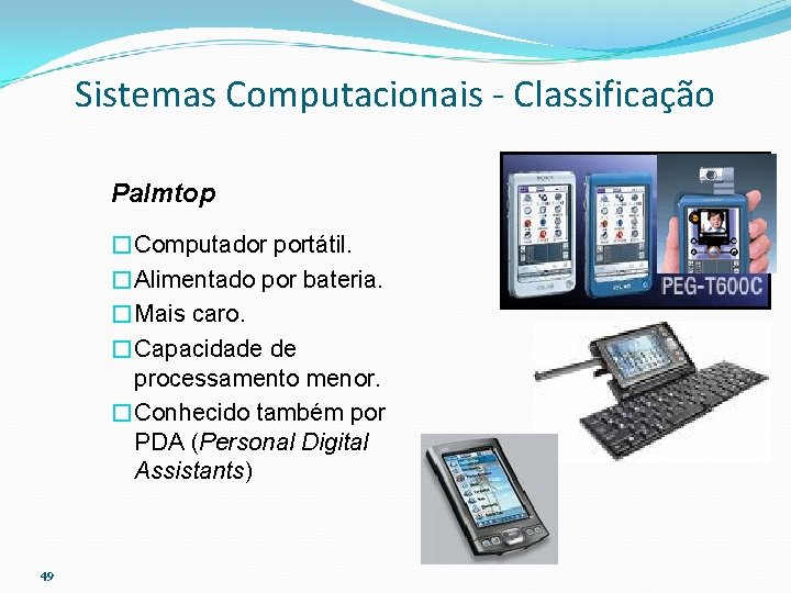 Sistemas Computacionais - Classificação Palmtop �Computador portátil. �Alimentado por bateria. �Mais caro. �Capacidade de