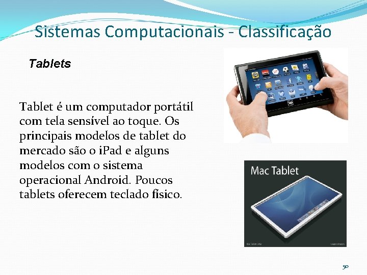 Sistemas Computacionais - Classificação Tablets Tablet é um computador portátil com tela sensível ao