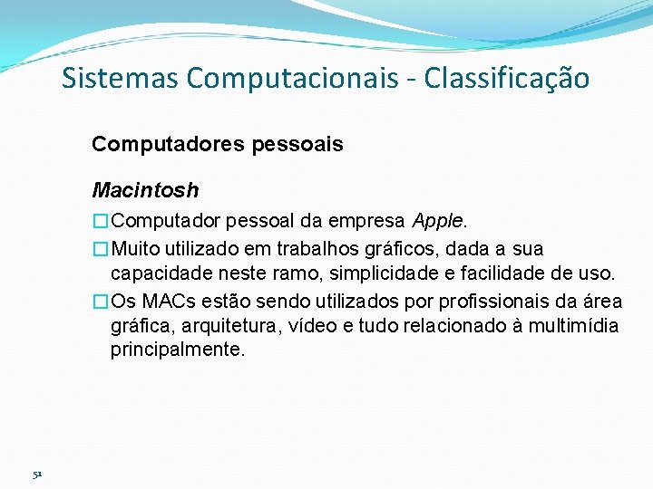 Sistemas Computacionais - Classificação Computadores pessoais Macintosh �Computador pessoal da empresa Apple. �Muito utilizado