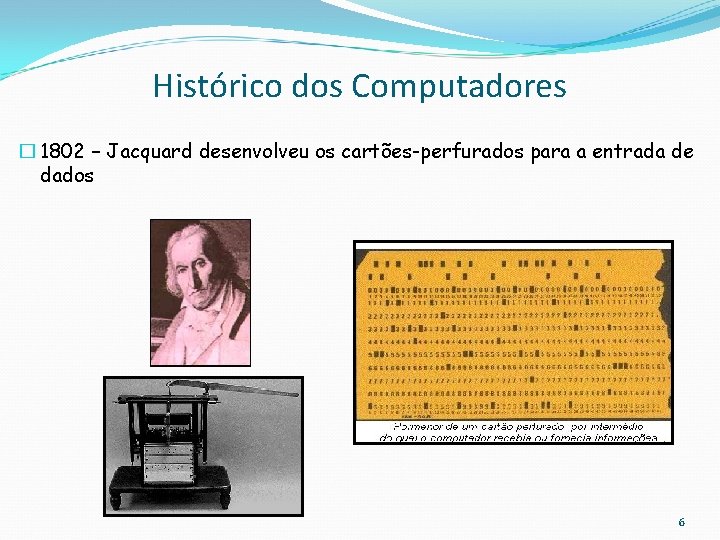 Histórico dos Computadores � 1802 – Jacquard desenvolveu os cartões-perfurados para a entrada de