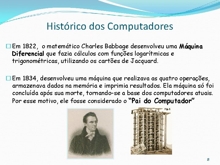Histórico dos Computadores � Em 1822, o matemático Charles Babbage desenvolveu uma Máquina Diferencial