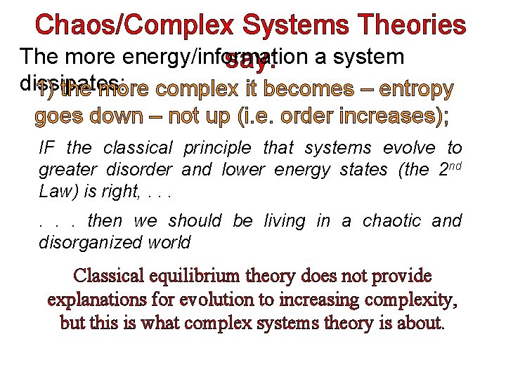 Chaos/Complex Systems Theories The more energy/information say: a system dissipates: 1) the more complex