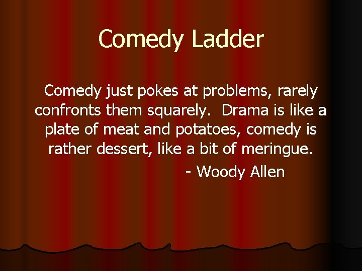 Comedy Ladder Comedy just pokes at problems, rarely confronts them squarely. Drama is like