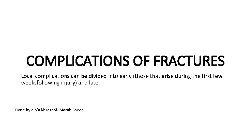 COMPLICATIONS OF FRACTURES Local complications can be divided into early (those that arise during