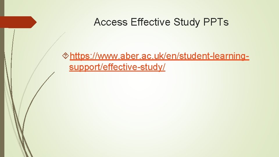Access Effective Study PPTs https: //www. aber. ac. uk/en/student-learningsupport/effective-study/ 