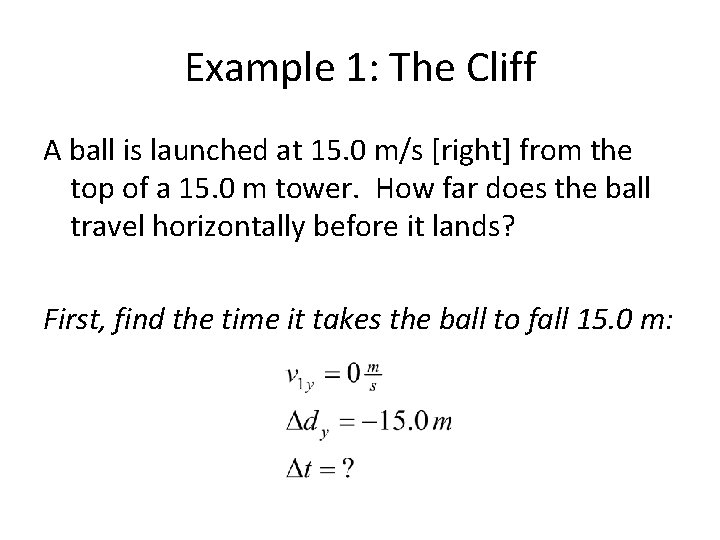 Example 1: The Cliff A ball is launched at 15. 0 m/s [right] from