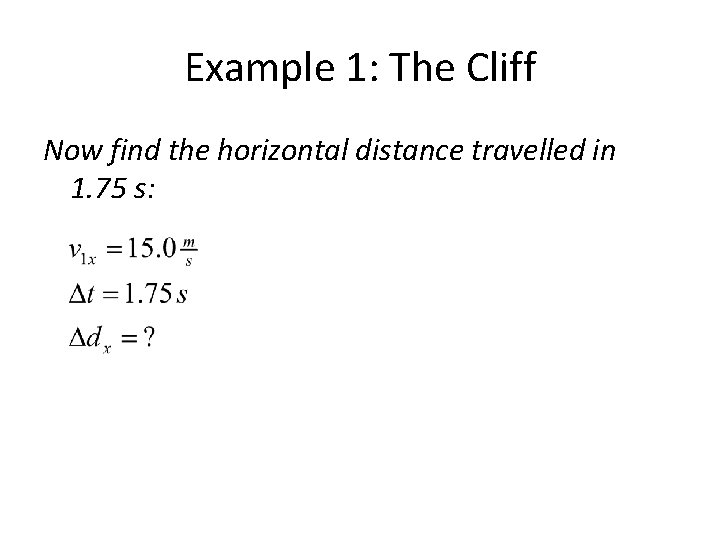 Example 1: The Cliff Now find the horizontal distance travelled in 1. 75 s: