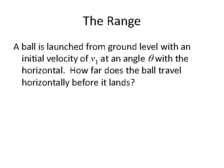 The Range A ball is launched from ground level with an initial velocity of