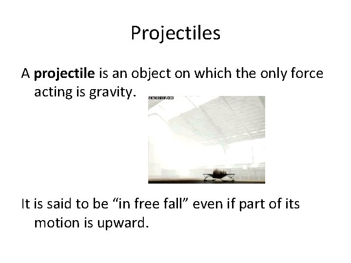 Projectiles A projectile is an object on which the only force acting is gravity.