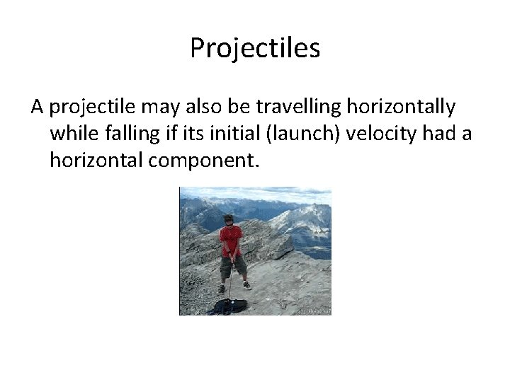 Projectiles A projectile may also be travelling horizontally while falling if its initial (launch)