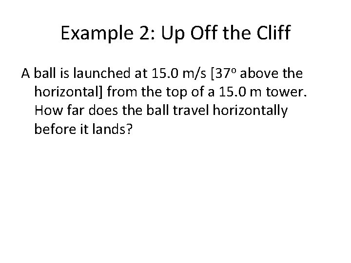 Example 2: Up Off the Cliff A ball is launched at 15. 0 m/s