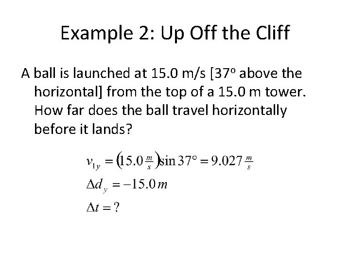 Example 2: Up Off the Cliff A ball is launched at 15. 0 m/s