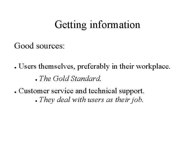 Getting information Good sources: ● Users themselves, preferably in their workplace. ● ● The Getting information Good sources: ● Users themselves, preferably in their workplace. ● ● The