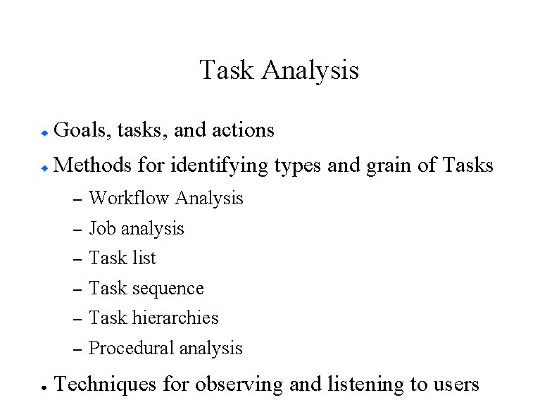 Task Analysis Goals, tasks, and actions Methods for identifying types and grain of Tasks Task Analysis Goals, tasks, and actions Methods for identifying types and grain of Tasks