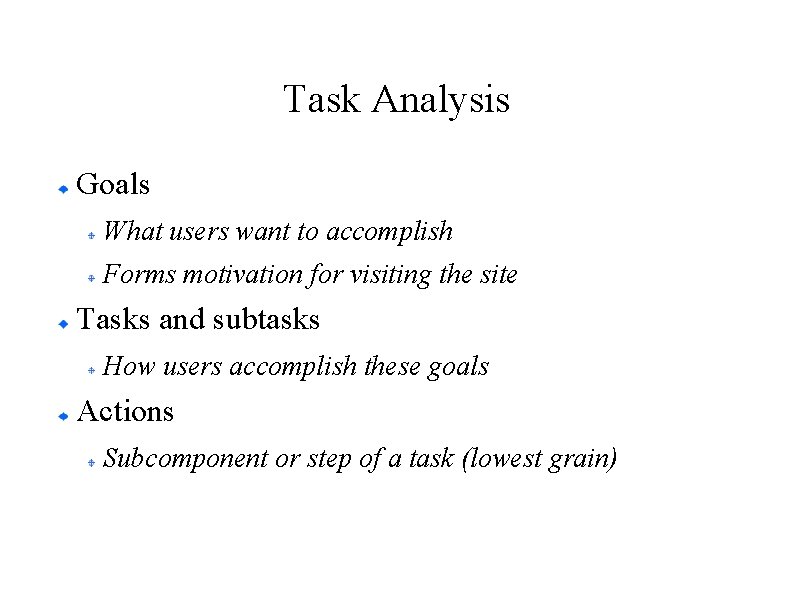 Task Analysis Goals What users want to accomplish Forms motivation for visiting the site Task Analysis Goals What users want to accomplish Forms motivation for visiting the site