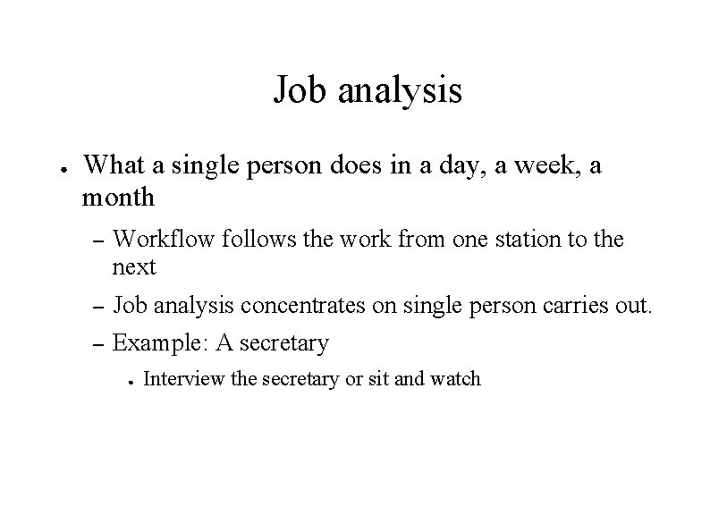 Job analysis ● What a single person does in a day, a week, a Job analysis ● What a single person does in a day, a week, a