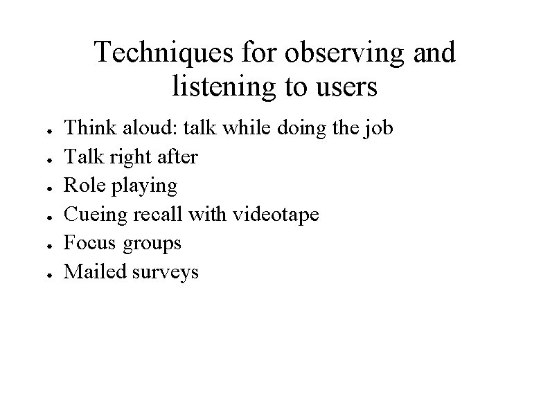 Techniques for observing and listening to users ● ● ● Think aloud: talk while Techniques for observing and listening to users ● ● ● Think aloud: talk while