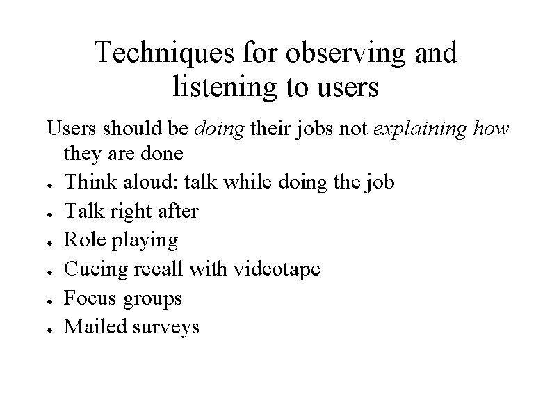Techniques for observing and listening to users Users should be doing their jobs not Techniques for observing and listening to users Users should be doing their jobs not