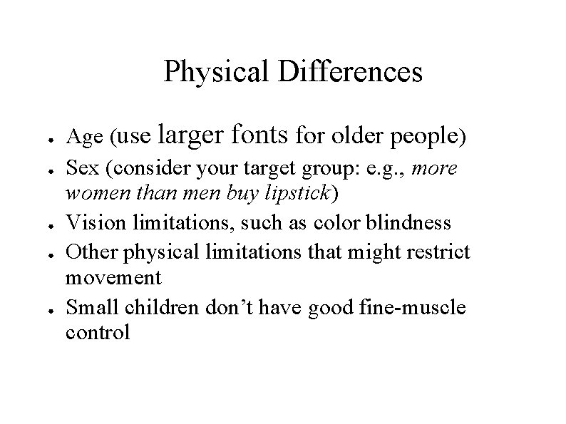 Physical Differences ● ● ● Age (use larger fonts for older people) Sex (consider Physical Differences ● ● ● Age (use larger fonts for older people) Sex (consider