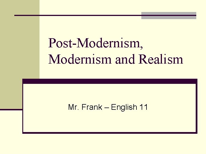 Post-Modernism, Modernism and Realism Mr. Frank – English 11 