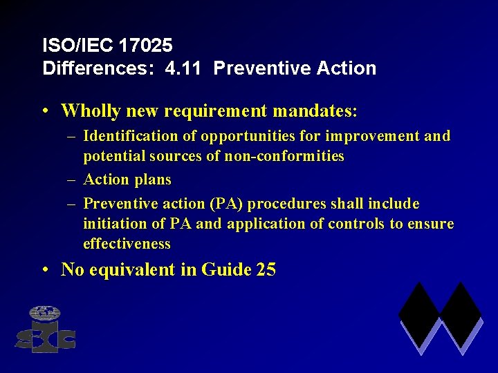 ISO/IEC 17025 Differences: 4. 11 Preventive Action • Wholly new requirement mandates: – Identification