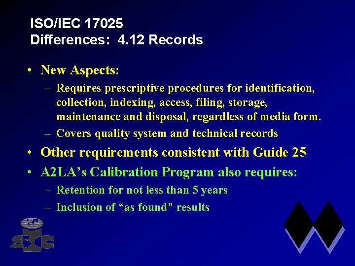 ISO/IEC 17025 Differences: 4. 12 Records • New Aspects: – Requires prescriptive procedures for