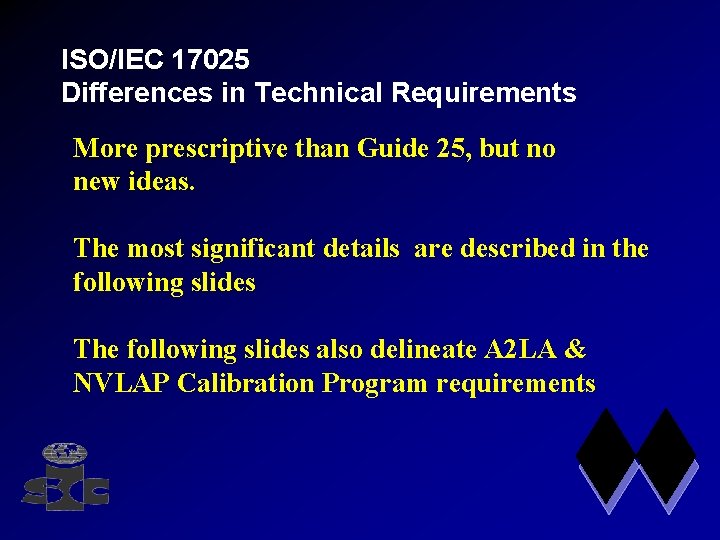 ISO/IEC 17025 Differences in Technical Requirements More prescriptive than Guide 25, but no new