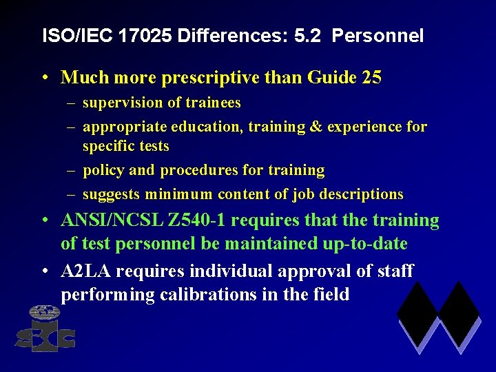 ISO/IEC 17025 Differences: 5. 2 Personnel • Much more prescriptive than Guide 25 –