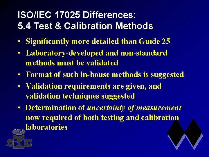 ISO/IEC 17025 Differences: 5. 4 Test & Calibration Methods • Significantly more detailed than