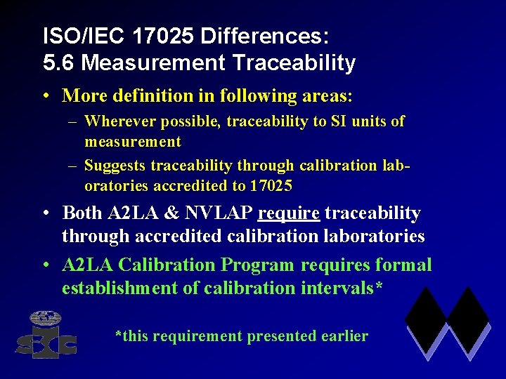 ISO/IEC 17025 Differences: 5. 6 Measurement Traceability • More definition in following areas: –