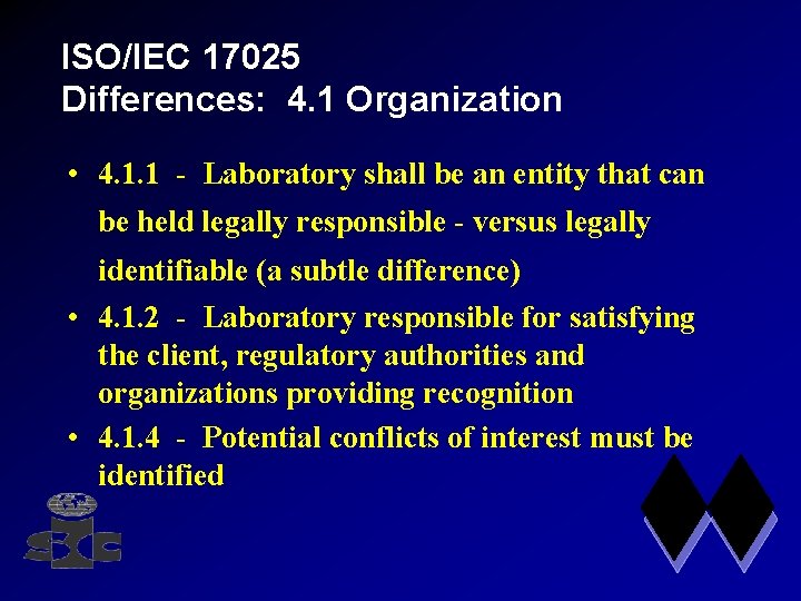 ISO/IEC 17025 Differences: 4. 1 Organization • 4. 1. 1 - Laboratory shall be