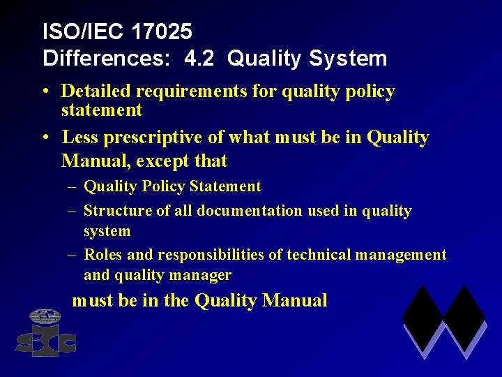 ISO/IEC 17025 Differences: 4. 2 Quality System • Detailed requirements for quality policy statement
