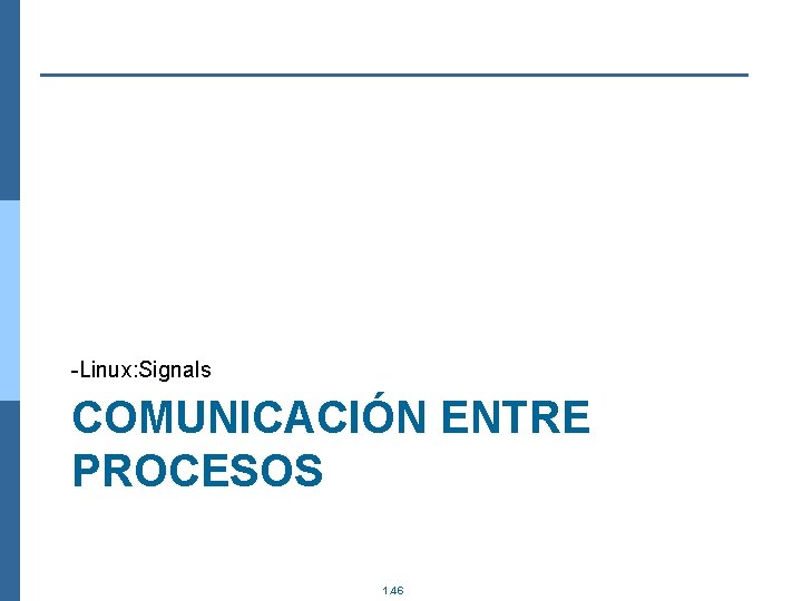 -Linux: Signals COMUNICACIÓN ENTRE PROCESOS 1. 46 